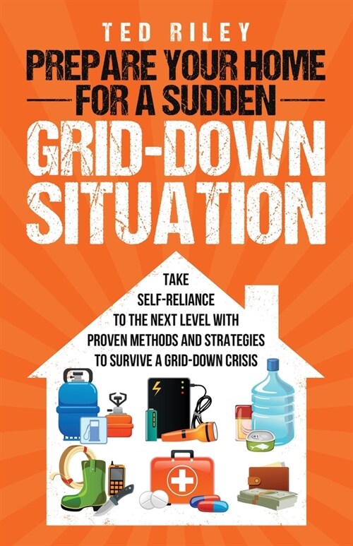 [POD] Prepare Your Home for a Sudden Grid-Down Situation: Take Self-Reliance to the Next Level with Proven Methods and Strategies to Survive a Grid-Down Cri (Paperback)