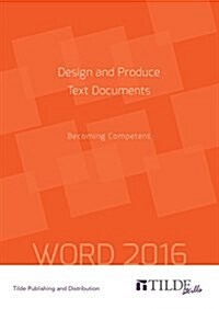 Design and Produce Text Documents (Word 2016): Becoming Competent (Paperback)