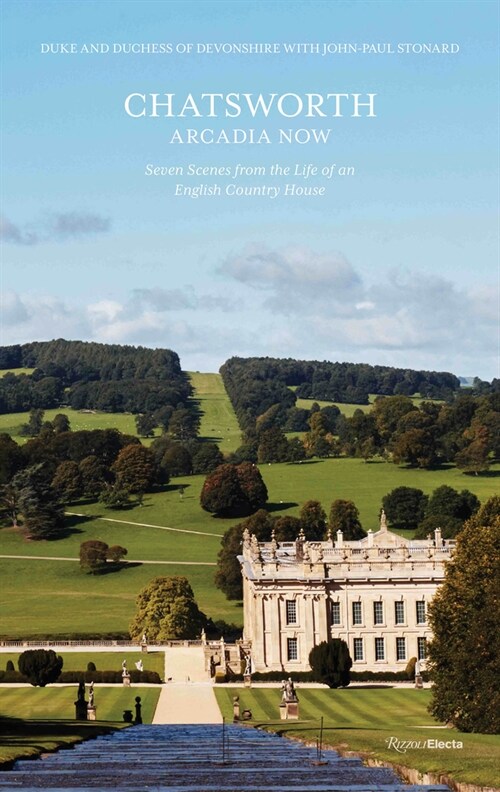 Chatsworth, Arcadia Now: Seven Scenes from the Life of an English Country House (Hardcover)