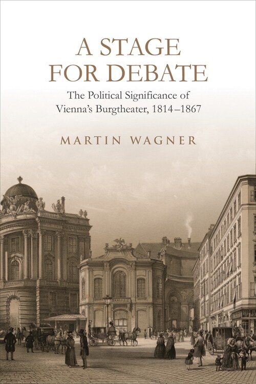 A Stage for Debate: The Political Significance of Vienna's Burgtheater, 1814-1867 (Hardcover)