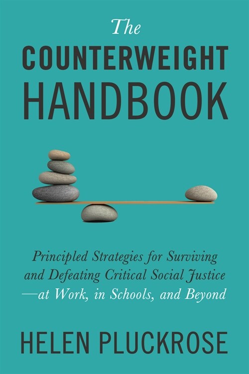 The Counterweight Handbook: Principled Strategies for Surviving and Defeating Critical Social Justice--At Work, in Schools, and Beyond (Hardcover)