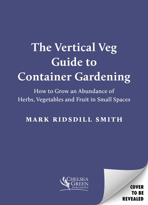 The Vertical Veg Guide to Container Gardening: How to Grow an Abundance of Herbs, Vegetables and Fruit in Small Spaces (Paperback)