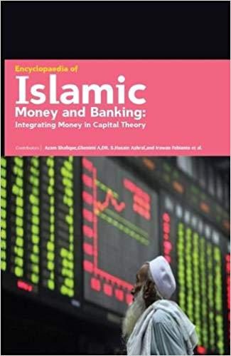 Encyclopaedia of Islamic Money And Banking: Integrating Money In Capital Theory  4 Vols