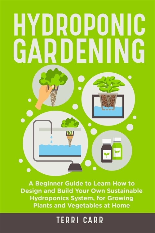 [POD] Hydroponic Gardening: A Beginner Guide to Learn How to Design and Build Your Own Sustainable Hydroponics System, for Growing Plants and Vege (Paperback)