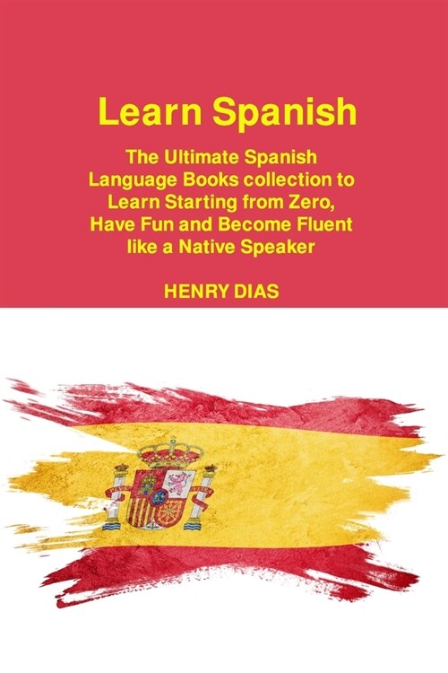 [POD] Learn Spanish: The Ultimate Spanish Language Books collection to Learn Starting from Zero, Have Fun and Become Fluent like a Native S (Paperback)