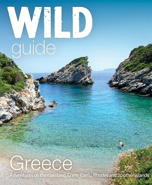 Wild Guide Greece: Hidden Places, Great Adventures and the Good Life (Including the Mainland, Crete, Corfu, Rhodes and Over 20 Other Isla (Paperback)