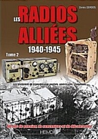 Les Radios Alli?s 1940-1945: Volume 2 - Les Mat?iels de Transmission Anglais, Am?icains, Canadiens (Hardcover)