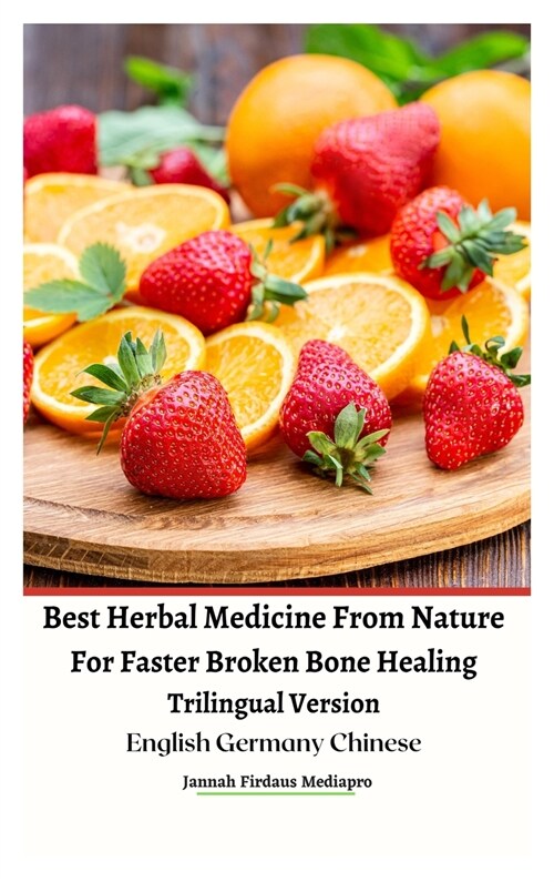 [POD] Best Herbal Medicine From Nature For Faster Broken Bone Healing Trilingual Version English Germany Chinese Hardcover Edition (Hardcover)