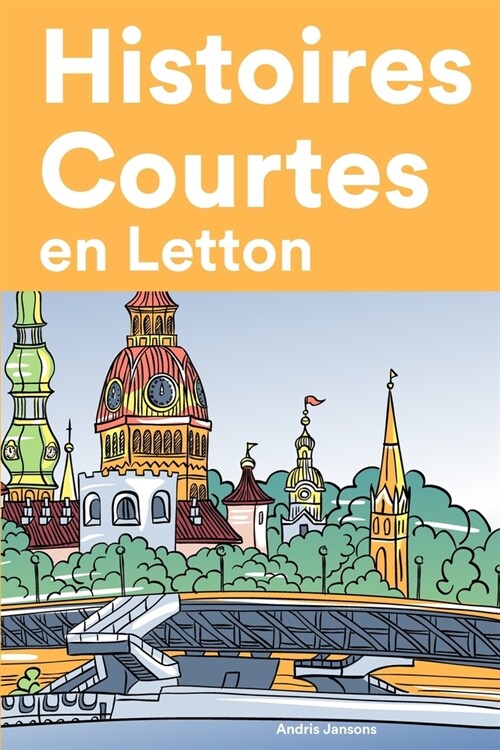 [POD] Histoires Courtes en Letton: Apprendre l'Letton facilement en lisant des histoires courtes (Paperback)