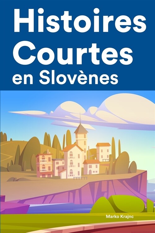 [POD] Histoires Courtes en Slov?es: Apprendre l'Slov?es facilement en lisant des histoires courtes (Paperback)