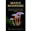 [POD] Magic Mushrooms: The Definitive Step-by-step Guide to Cultivation (A Simple Guide to Home Cultivation of Psychedelic Mushrooms) (Paperback)