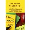 [POD] Learn Spanish for Beginners: The Complete Course With Short Stories, Easy Phrases, Words in Context and Grammar for Spanish Language Learning (Hardcover)