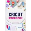 [POD] Cricut Design Space (Paperback)